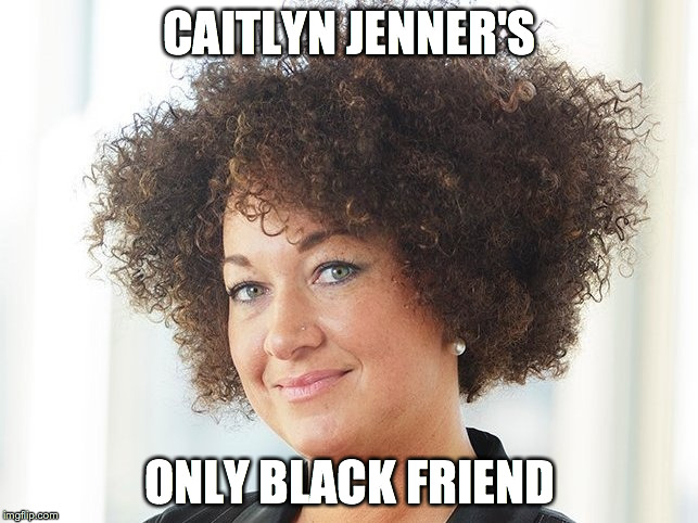 CAITLYN JENNER'S ONLY BLACK FRIEND | image tagged in caitlyn jenner,funny memes,call me caitlyn,bruce jenner,jenner,rachel dolezal | made w/ Imgflip meme maker