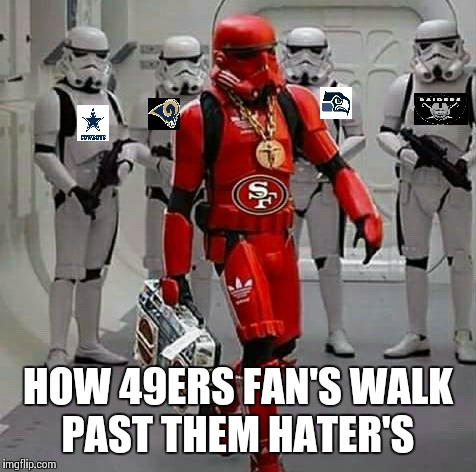 49ers | HOW 49ERS FAN'S WALK PAST THEM HATER'S | image tagged in 49ers | made w/ Imgflip meme maker