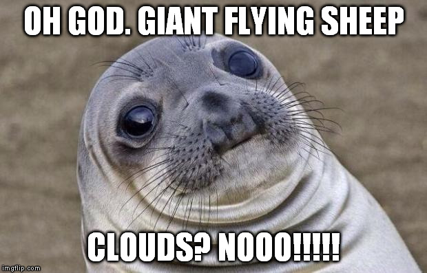 Awkward Moment Sealion | OH GOD. GIANT FLYING SHEEP CLOUDS? NOOO!!!!! | image tagged in memes,awkward moment sealion | made w/ Imgflip meme maker