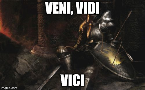 Downcast Dark Souls Meme | VENI, VIDI VICI | image tagged in memes,downcast dark souls | made w/ Imgflip meme maker