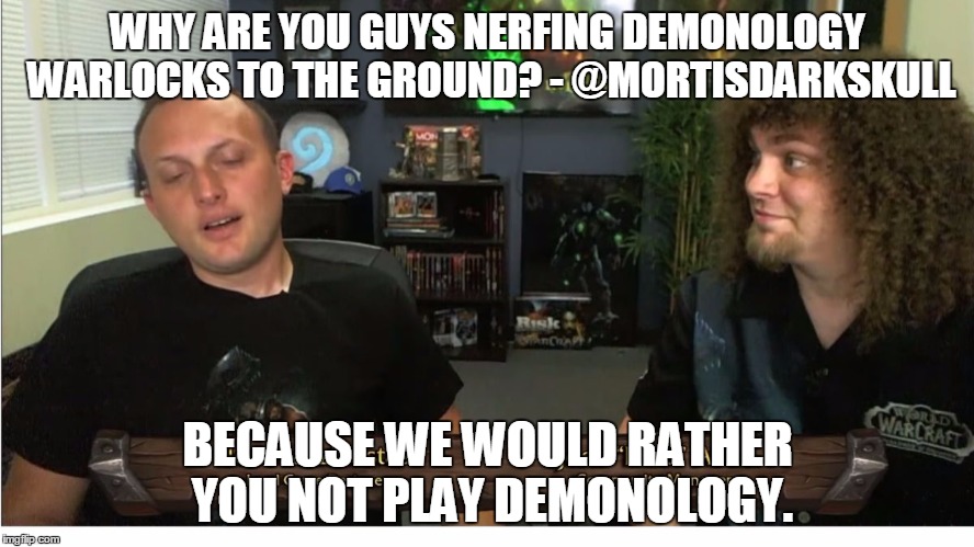 WHY ARE YOU GUYS NERFING DEMONOLOGY WARLOCKS TO THE GROUND? - @MORTISDARKSKULL BECAUSE WE WOULD RATHER YOU NOT PLAY DEMONOLOGY. | image tagged in demoreaction,WoWComics | made w/ Imgflip meme maker