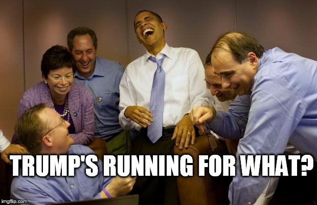 And then I said Obama Meme | TRUMP'S RUNNING FOR WHAT? | image tagged in memes,and then i said obama | made w/ Imgflip meme maker