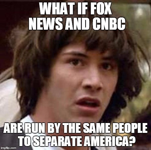 Conspiracy Keanu Meme | WHAT IF FOX NEWS AND CNBC ARE RUN BY THE SAME PEOPLE TO SEPARATE AMERICA? | image tagged in memes,conspiracy keanu | made w/ Imgflip meme maker