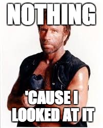 NOTHING 'CAUSE I LOOKED AT IT | made w/ Imgflip meme maker