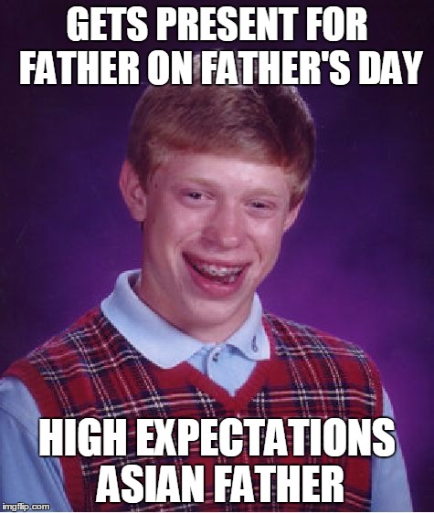 Bad Luck Brian Meme | GETS PRESENT FOR FATHER ON FATHER'S DAY HIGH EXPECTATIONS ASIAN FATHER | image tagged in memes,bad luck brian,funny,high expectations asian father | made w/ Imgflip meme maker