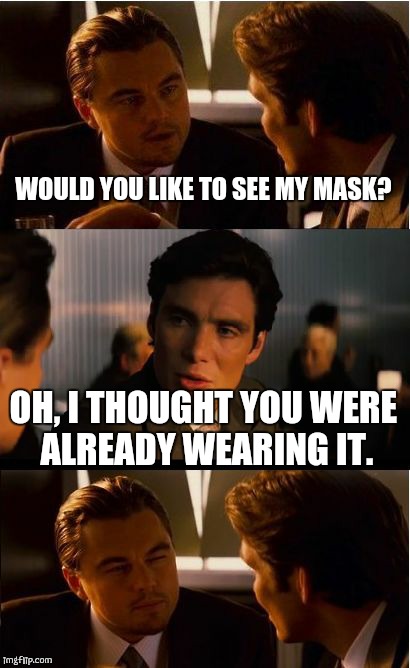Inception | WOULD YOU LIKE TO SEE MY MASK? OH, I THOUGHT YOU WERE ALREADY WEARING IT. | image tagged in memes,inception | made w/ Imgflip meme maker