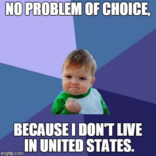 Success Kid Meme | NO PROBLEM OF CHOICE, BECAUSE I DON'T LIVE IN UNITED STATES. | image tagged in memes,success kid | made w/ Imgflip meme maker