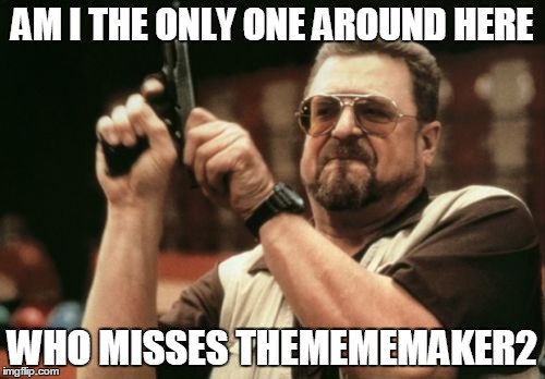 Am I The Only One Around Here | AM I THE ONLY ONE AROUND HERE WHO MISSES THEMEMEMAKER2 | image tagged in memes,am i the only one around here | made w/ Imgflip meme maker