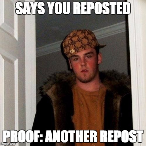 Scumbag Steve | SAYS YOU REPOSTED PROOF: ANOTHER REPOST | image tagged in memes,scumbag steve | made w/ Imgflip meme maker