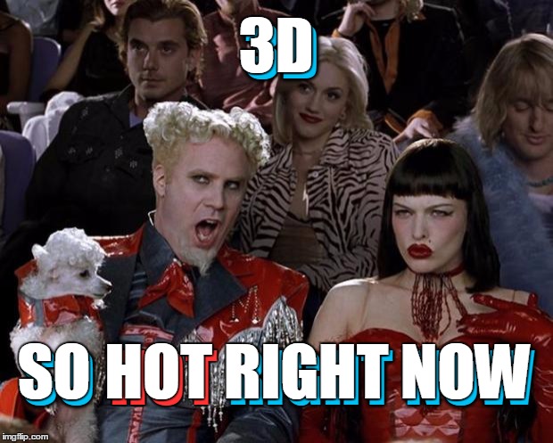Mugatu So Hot Right Now Meme | 3D SO           RIGHT NOW 3D SO           RIGHT NOW HOT HOT | image tagged in memes,mugatu so hot right now | made w/ Imgflip meme maker