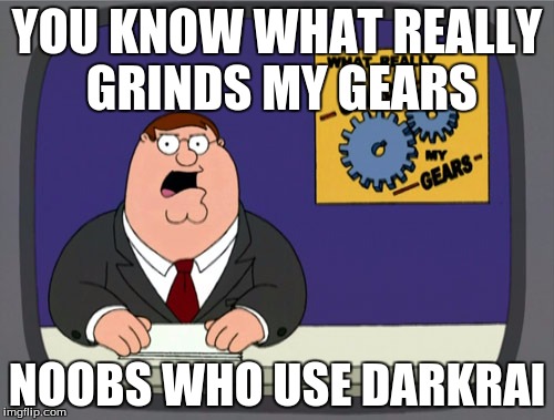 Peter Griffin News | YOU KNOW WHAT REALLY GRINDS MY GEARS NOOBS WHO USE DARKRAI | image tagged in memes,peter griffin news | made w/ Imgflip meme maker