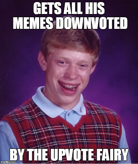 Denied | GETS ALL HIS MEMES DOWNVOTED BY THE UPVOTE FAIRY | image tagged in memes,bad luck brian | made w/ Imgflip meme maker
