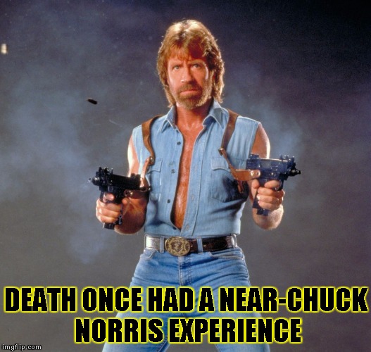 Chuck Norris Guns | DEATH ONCE HAD A NEAR-CHUCK NORRIS EXPERIENCE | image tagged in chuck norris | made w/ Imgflip meme maker