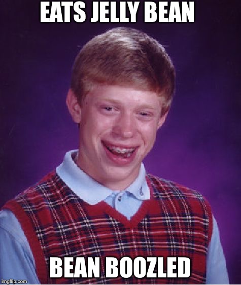 Bad Luck Brian Meme | EATS JELLY BEAN BEAN BOOZLED | image tagged in memes,bad luck brian | made w/ Imgflip meme maker