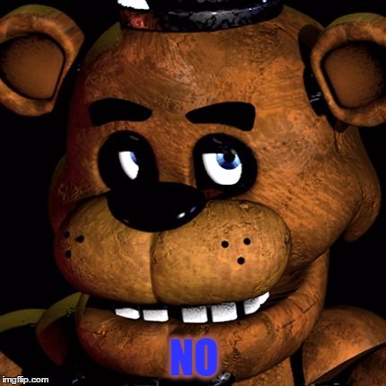 NO | image tagged in freddy no,fnaf | made w/ Imgflip meme maker
