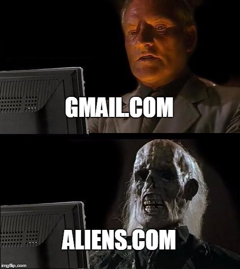 I'll Just Wait Here Meme | GMAIL.COM ALIENS.COM | image tagged in memes,ill just wait here | made w/ Imgflip meme maker