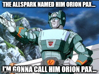 the allspark named him orion pax... | THE ALLSPARK NAMED HIM ORION PAX... I'M GONNA CALL HIM ORION PAX... | image tagged in orion pax,kup,optimus prime,transformers,cassius clay | made w/ Imgflip meme maker