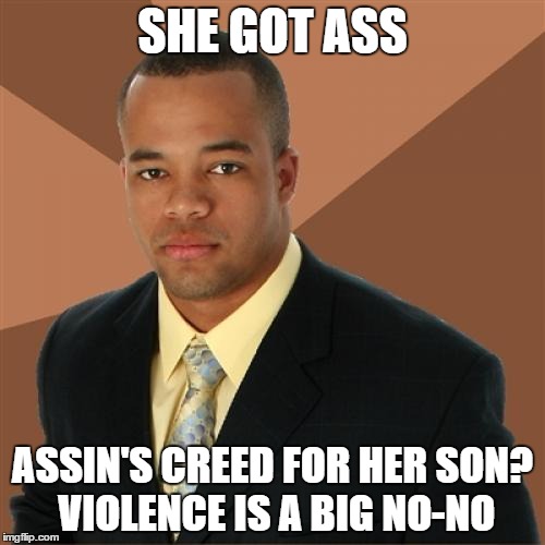 Successful Black Man | SHE GOT ASS ASSIN'S CREED FOR HER SON? VIOLENCE IS A BIG NO-NO | image tagged in memes,successful black man,assassins creed,funny,stupid | made w/ Imgflip meme maker