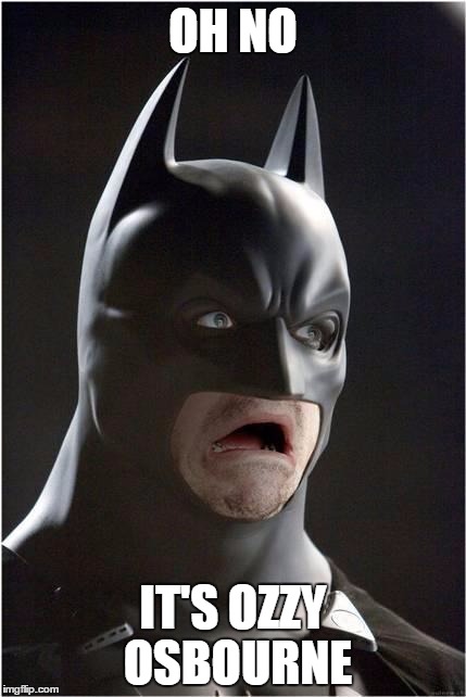 Batman Scared | OH NO IT'S OZZY OSBOURNE | image tagged in batman scared | made w/ Imgflip meme maker