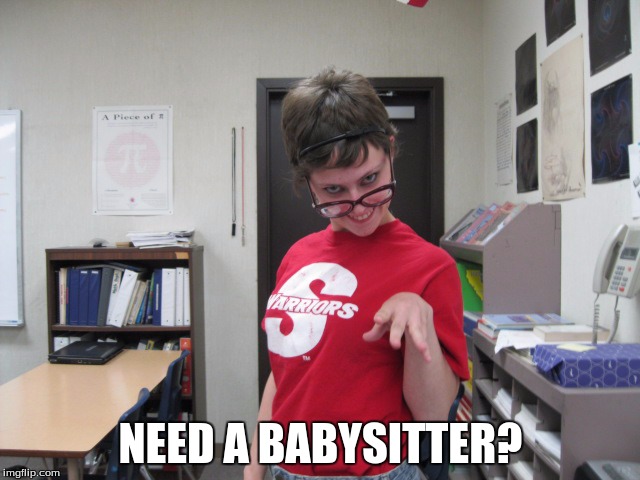 NEED A BABYSITTER? | image tagged in babysitter,creepy | made w/ Imgflip meme maker
