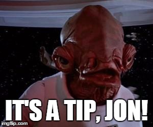 Star Wars | IT'S A TIP, JON! | image tagged in star wars | made w/ Imgflip meme maker