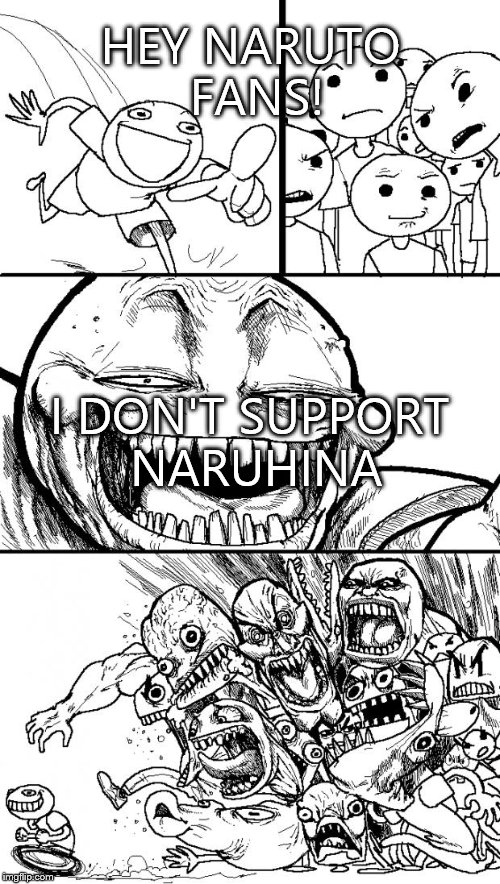 Hey Internet Meme | HEY NARUTO FANS! I DON'T SUPPORT NARUHINA | image tagged in memes,hey internet | made w/ Imgflip meme maker