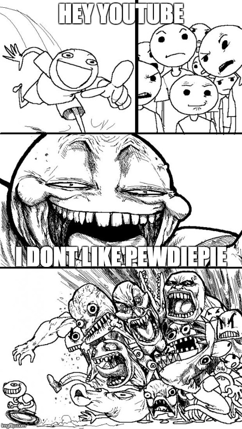 Hey Internet | HEY YOUTUBE I DONT LIKE PEWDIEPIE | image tagged in memes,hey internet | made w/ Imgflip meme maker