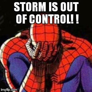 Sad Spiderman | STORM IS OUT OF CONTROL! ! | image tagged in memes,sad spiderman,spiderman | made w/ Imgflip meme maker