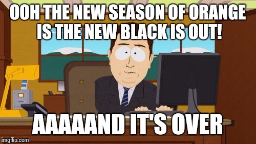 Aaaaand Its Gone Meme | OOH THE NEW SEASON OF ORANGE IS THE NEW BLACK IS OUT! AAAAAND IT'S OVER | image tagged in memes,aaaaand its gone | made w/ Imgflip meme maker