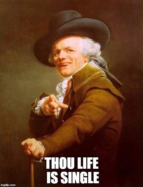 Joseph Ducreux | THOU LIFE IS SINGLE | image tagged in memes,joseph ducreux | made w/ Imgflip meme maker