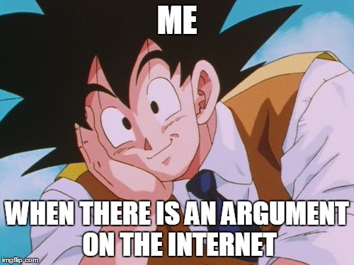 *Internal Laughing* | ME WHEN THERE IS AN ARGUMENT ON THE INTERNET | image tagged in memes,condescending goku,internet | made w/ Imgflip meme maker