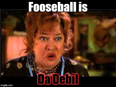 Fooseball is Da Debil | made w/ Imgflip meme maker