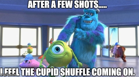 AFTER A FEW SHOTS..... I FEEL THE CUPID SHUFFLE COMING ON. | image tagged in drunk,drinking,funny dancing | made w/ Imgflip meme maker
