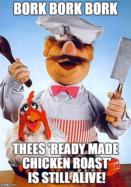 BORK BORK BORK THEES 'READY MADE CHICKEN ROAST' IS STILL ALIVE! | made w/ Imgflip meme maker