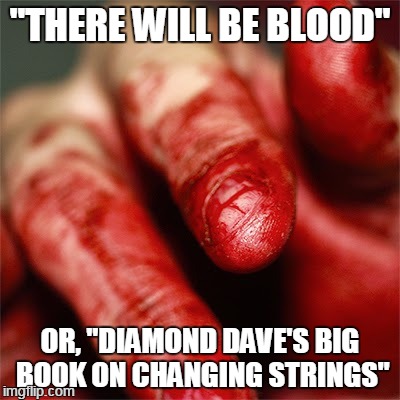 "THERE WILL BE BLOOD" OR, "DIAMOND DAVE'S BIG BOOK ON CHANGING STRINGS" | made w/ Imgflip meme maker