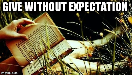 GIVE WITHOUT EXPECTATION | image tagged in reading | made w/ Imgflip meme maker