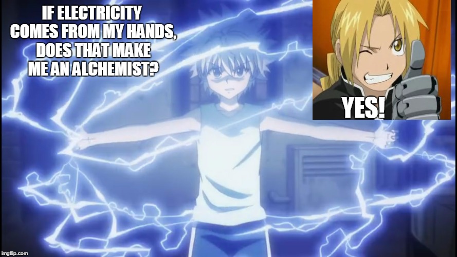IF ELECTRICITY COMES FROM MY HANDS, DOES THAT MAKE ME AN ALCHEMIST? YES! | image tagged in fullmetal alchemist,anime | made w/ Imgflip meme maker