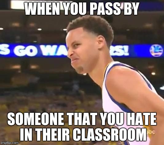 Stephen Curry nasty face | WHEN YOU PASS BY SOMEONE THAT YOU HATE IN THEIR CLASSROOM | image tagged in stephen curry nasty face | made w/ Imgflip meme maker