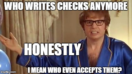 Standing behind some old lady writing a check | WHO WRITES CHECKS ANYMORE HONESTLY I MEAN WHO EVEN ACCEPTS THEM? | image tagged in memes,austin powers honestly | made w/ Imgflip meme maker