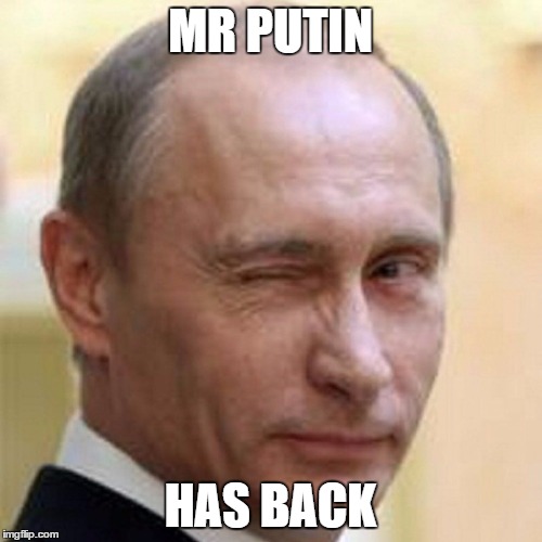Putin Winking | MR PUTIN HAS BACK | image tagged in putin winking | made w/ Imgflip meme maker