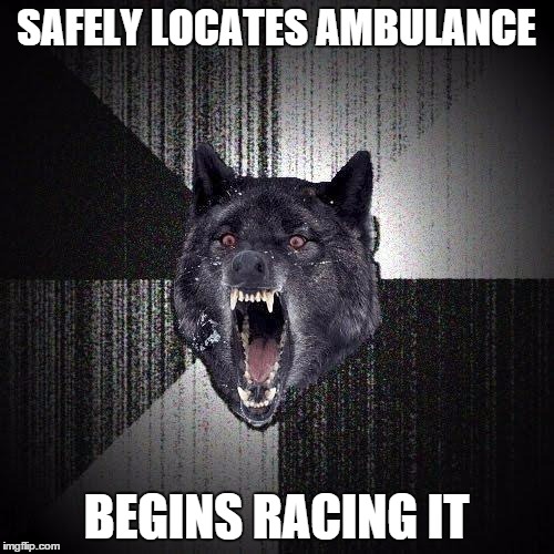 SAFELY LOCATES AMBULANCE BEGINS RACING IT | made w/ Imgflip meme maker