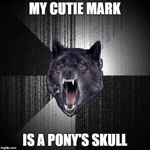 MY CUTIE MARK IS A PONY'S SKULL | made w/ Imgflip meme maker