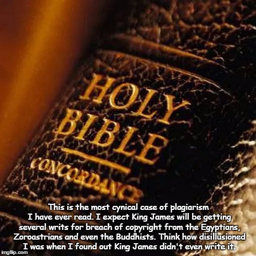 Faulty Bible | This is the most cynical case of plagiarism I have ever read. I expect King James will be getting several writs for breach of copyright from | image tagged in bible,jesus,god,religion | made w/ Imgflip meme maker