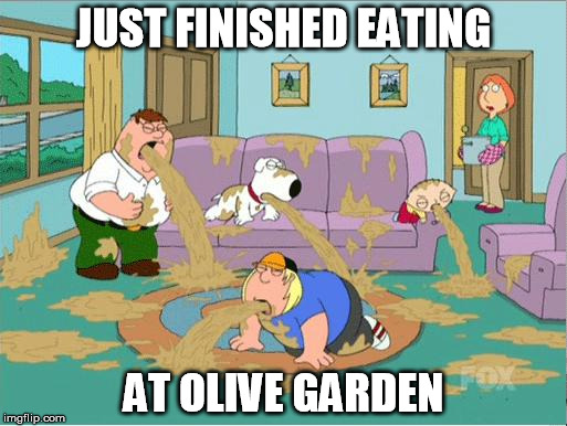 Family Guy Throw Up | JUST FINISHED EATING AT OLIVE GARDEN | image tagged in family guy throw up | made w/ Imgflip meme maker