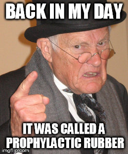 Back In My Day | BACK IN MY DAY IT WAS CALLED A PROPHYLACTIC RUBBER | image tagged in memes,back in my day | made w/ Imgflip meme maker