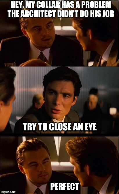 Inception | HEY, MY COLLAR HAS A PROBLEM THE ARCHITECT DIDN'T DO HIS JOB TRY TO CLOSE AN EYE PERFECT | image tagged in memes,inception | made w/ Imgflip meme maker