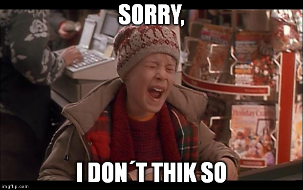 Home Alone: I Don't Think So | SORRY, I DON´T THIK SO | image tagged in home alone i don't think so | made w/ Imgflip meme maker