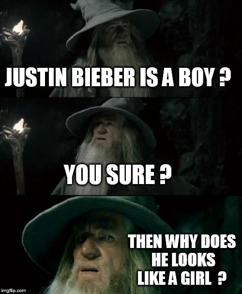 Confused Gandalf Meme | JUSTIN BIEBER IS A BOY ? YOU SURE ? THEN WHY DOES HE LOOKS LIKE A GIRL  ? | image tagged in memes,confused gandalf | made w/ Imgflip meme maker