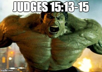 hulk | JUDGES 15:13-15 | image tagged in hulk | made w/ Imgflip meme maker