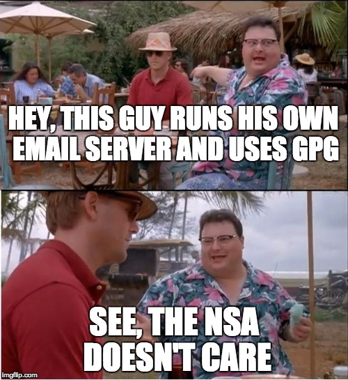 See Nobody Cares Meme | HEY, THIS GUY RUNS HIS OWN EMAIL SERVER AND USES GPG SEE, THE NSA DOESN'T CARE | image tagged in memes,see nobody cares | made w/ Imgflip meme maker